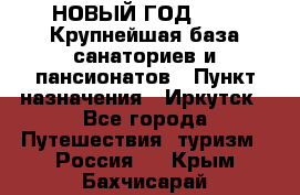 НОВЫЙ ГОД 2022! Крупнейшая база санаториев и пансионатов › Пункт назначения ­ Иркутск - Все города Путешествия, туризм » Россия   . Крым,Бахчисарай